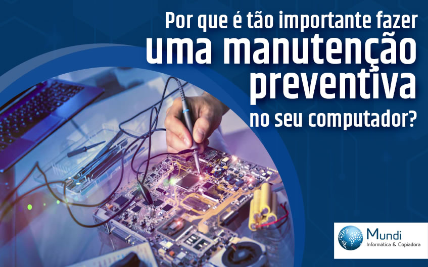 Por que é tão importante fazer uma manutenção preventiva no seu computador?