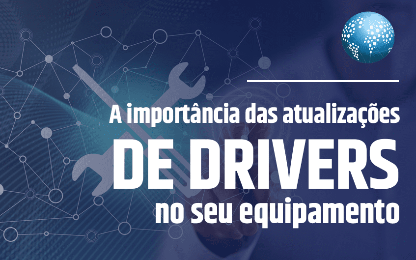 A importância das atualizações de drivers no seu equipamento